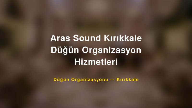 Aras Sound Kırıkkale Düğün Organizasyon Hizmetleri — Kırıkkale Kır Düğünü Mekanı Rehberi
