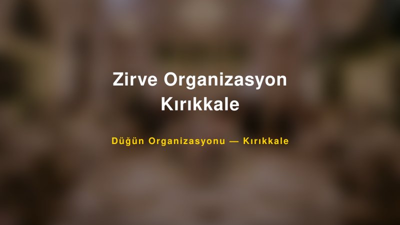 Zirve Organizasyon Kırıkkale — Kırıkkale Kır Düğünü Mekanı Rehberi