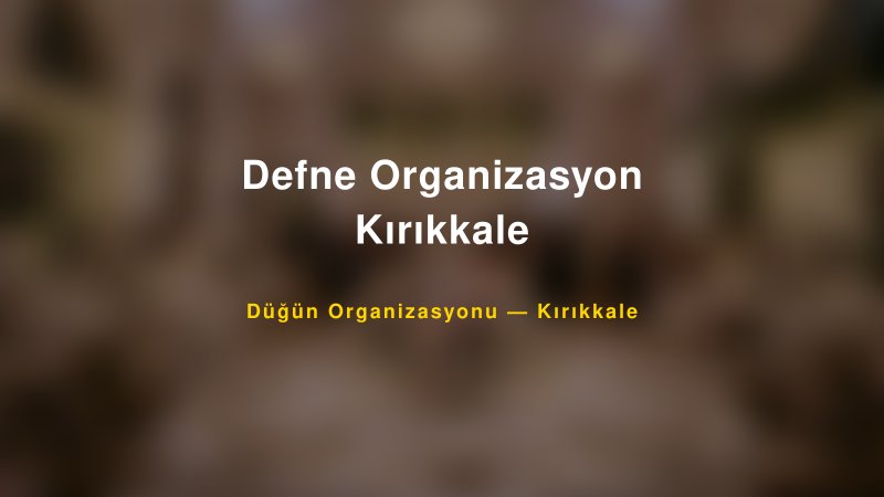 Defne Organizasyon Kırıkkale — Kırıkkale Kır Düğünü Mekanı Rehberi