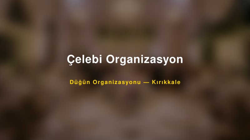 Çelebi Organizasyon — Kırıkkale Kır Düğünü Mekanı Rehberi