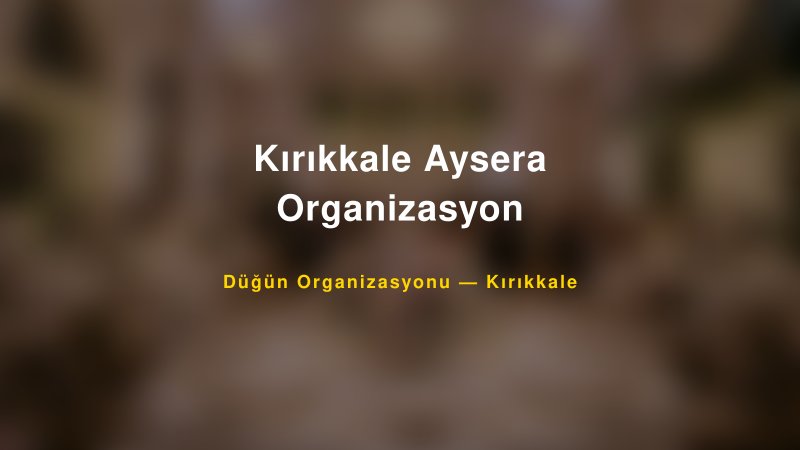 Kırıkkale Aysera Organizasyon — Kırıkkale Kır Düğünü Mekanı Rehberi