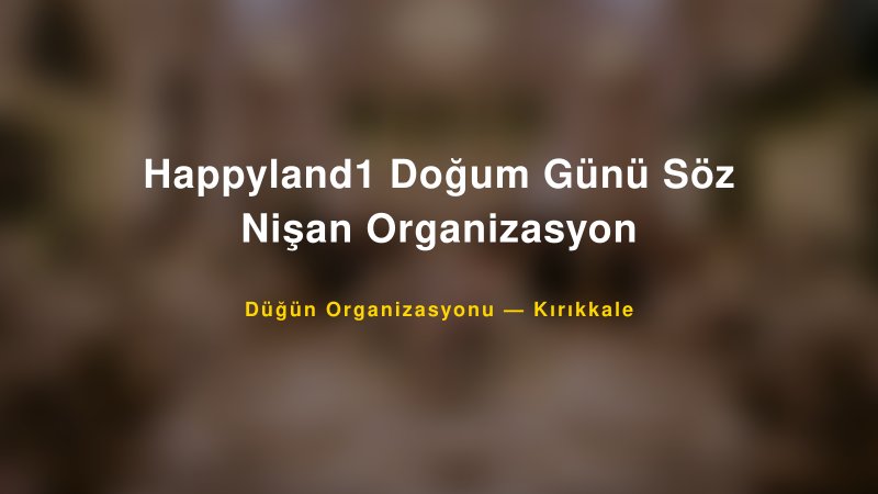 Happyland1 Doğum Günü Söz Nişan Organizasyon — Kırıkkale Kır Düğünü Mekanı Rehberi