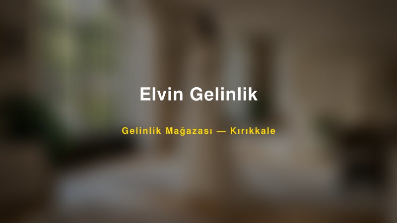 Elvin Gelinlik Kırıkkale Gelinlik & Moda Evi