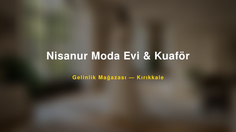 Nisanur Moda Evi & Kuaför — Kırıkkale Kır Düğünü Mekanı Rehberi