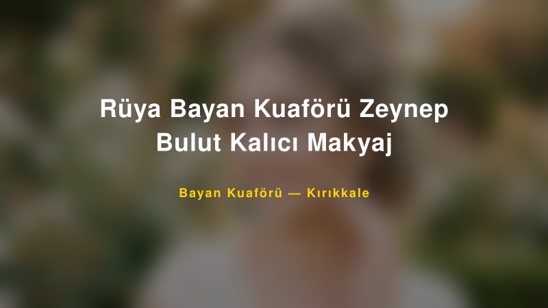 Rüya Bayan Kuaförü Zeynep Bulut Kalıcı Makyaj — Kırıkkale Kır Düğünü Mekanı Rehberi