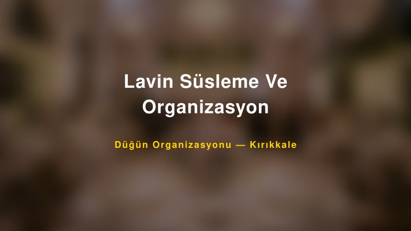 Lavin Süsleme Ve Organizasyon — Kırıkkale Kır Düğünü Mekanı Rehberi