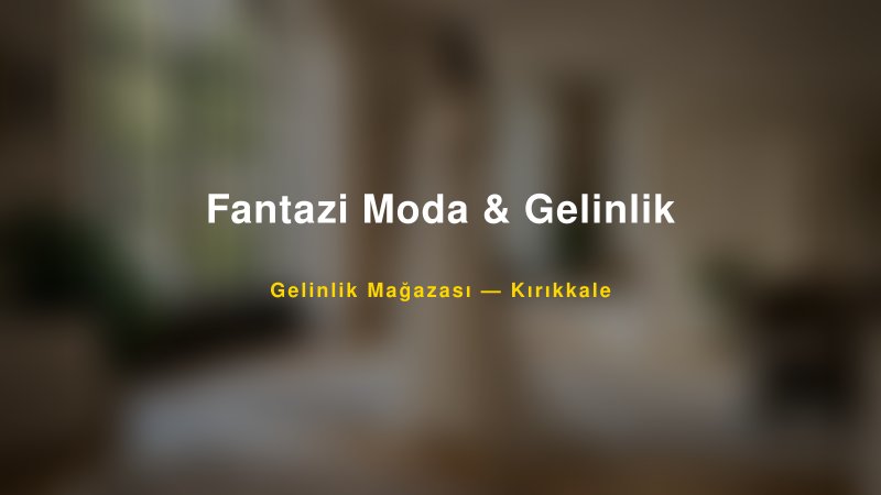 Fantazi Moda & Gelinlik — Kırıkkale Kır Düğünü Mekanı Rehberi