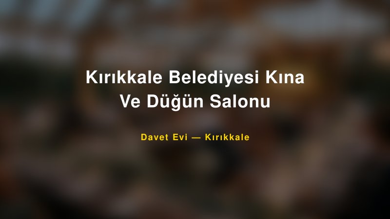 Kırıkkale Belediyesi Kına Ve Düğün Salonu — Kırıkkale Kır Düğünü Mekanı Rehberi