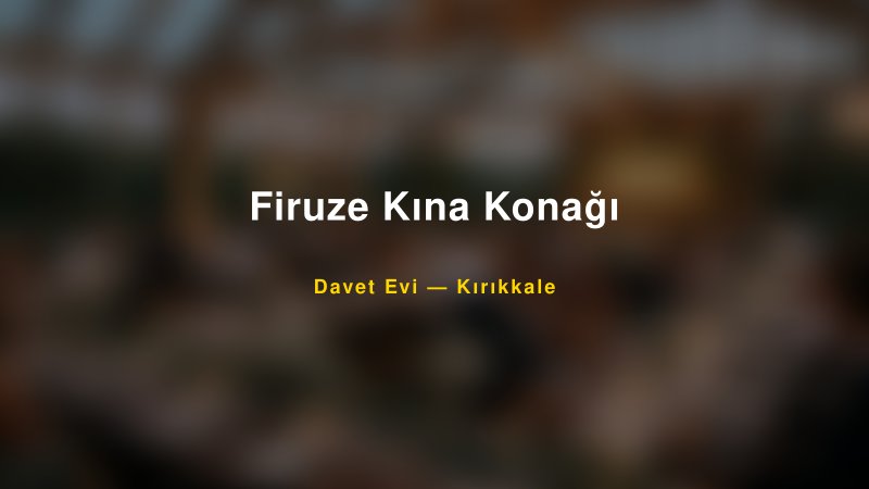 Firuze Kına Konağı Nişan ve Davet Organizasyonu İpuçları