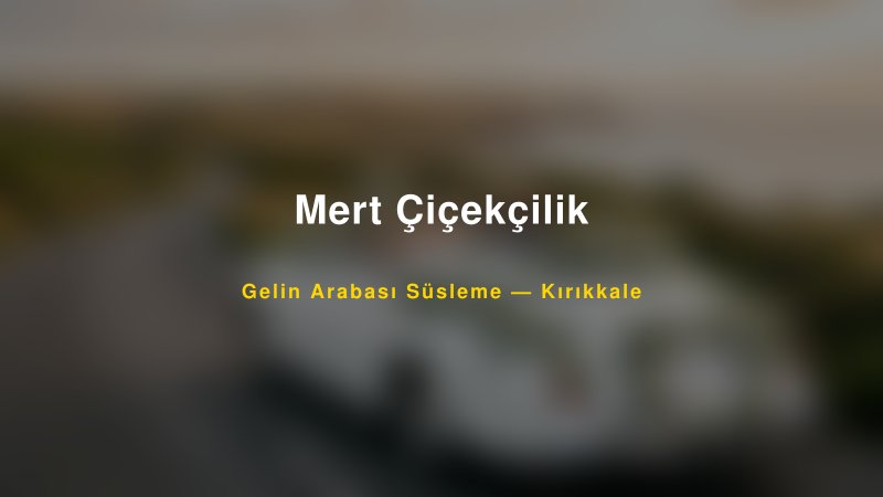 Mert Çiçekçilik Gelin Arabası Süsleme Fiyatları