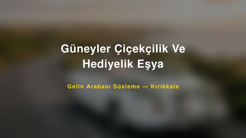 Güneyler Çiçekçilik Ve Hediyelik Eşya ile Trend Gelin Arabası Yazıları ve Konseptleri — 1